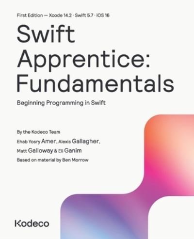 Swift Apprentice: Fundamentals (First Edition): Beginning Programming in Swift - Ehab Yosry Amer - Books - Kodeco Inc. - 9781950325825 - March 1, 2023