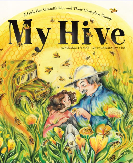 Cover for Meredith May · My Hive: A Girl, Her Grandfather, and Their Honeybee Family (A Picture Book) (Hardcover Book) (2024)