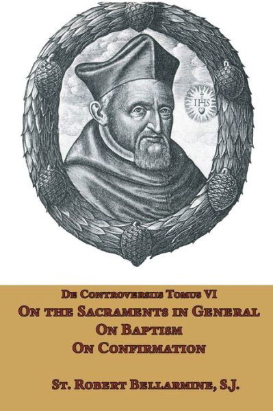 Cover for St Robert Bellarmine · On the Sacraments in General, on Baptism and on Confirmation (Paperback Book) (2021)