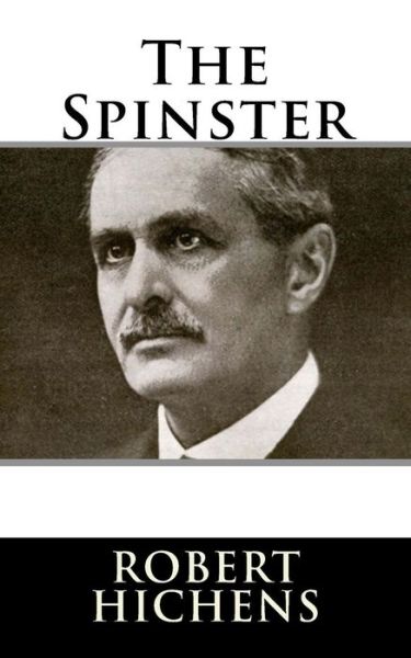 The Spinster - Robert Hichens - Książki - Createspace Independent Publishing Platf - 9781983529825 - 4 stycznia 2018