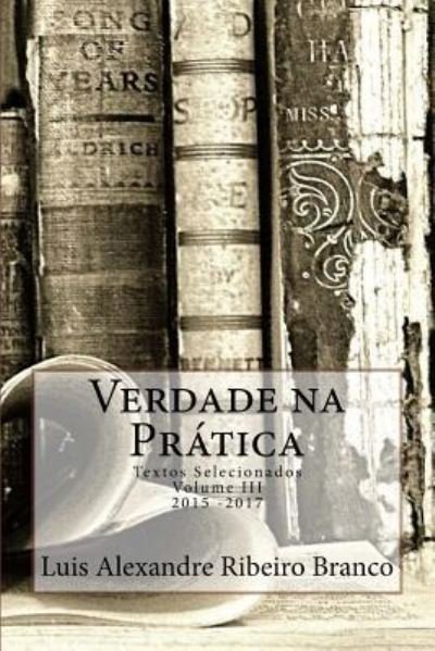 Verdade na Pratica - Luis Alexandre Ribeiro Branco - Libros - Createspace Independent Publishing Platf - 9781983813825 - 12 de enero de 2018