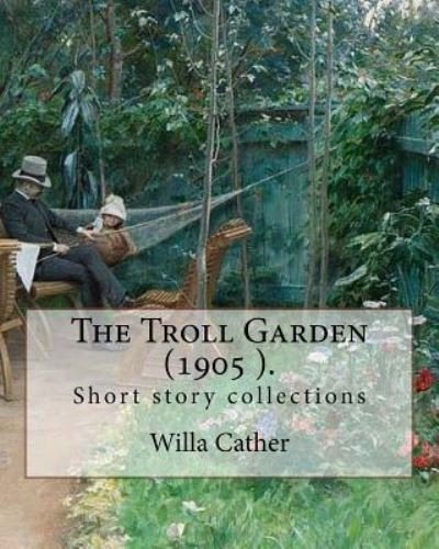 Cover for Willa Cather · The Troll Garden, 1905 . By : Willa Cather (Taschenbuch) (2018)