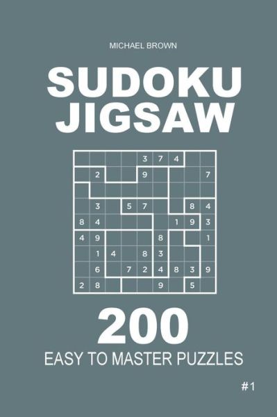 Cover for Author Michael Brown · Sudoku Jigsaw - 200 Easy to Master Puzzles 9x9 (Volume 1) (Paperback Book) (2018)