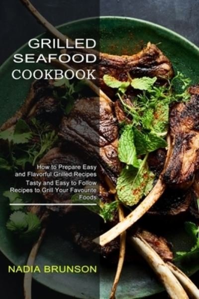 Cover for Nadia Brunson · Grilled Seafood Cookbook: Tasty and Easy to Follow Recipes to Grill Your Favourite Foods (How to Prepare Easy and Flavorful Grilled Recipes) (Paperback Book) (2021)