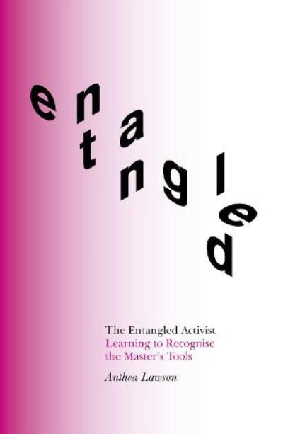 Cover for Anthea Lawson · The Entangled Activist: Learning to Recognise the Master’s Tools (Taschenbuch) (2021)