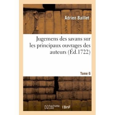 Cover for Baillet-a · Jugemens Des Savans Sur Les Principaux Ouvrages Des Auteurs. T6 (Paperback Book) (2013)