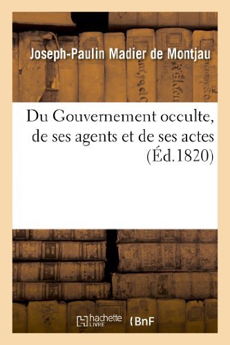 Cover for Madier De Montjau-j-p · Du Gouvernement Occulte, De Ses Agens et De Ses Actes, Suivi De Pieces Officielles Sur Les Troubles (Pocketbok) [French edition] (2018)