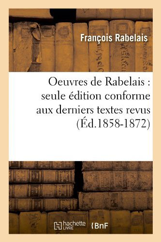 Oeuvres De Rabelais: Seule Edition Conforme Aux Derniers Textes Revus (Ed.1858-1872) (French Edition) - Francois Rabelais - Books - HACHETTE LIVRE-BNF - 9782012596825 - June 1, 2012