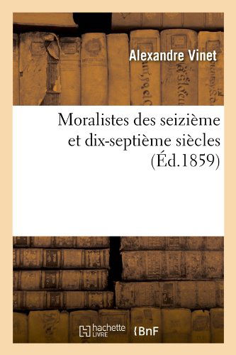 Cover for Alexandre Vinet · Moralistes Des Seizieme et Dix-septieme Siecles (Ed.1859) (French Edition) (Paperback Book) [French edition] (2012)