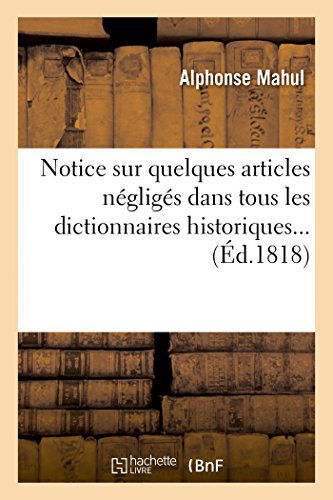 Cover for Mahul-a · Notice Sur Quelques Articles Négligés Dans Tous Les Dictionnaires Historiques... (Paperback Book) [French edition] (2014)