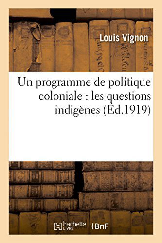 Cover for Vignon-l · Un Programme De Politique Coloniale: Les Questions Indigènes (Paperback Book) [French edition] (2014)