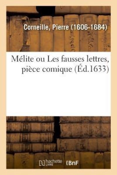 Melite Ou Les Fausses Lettres, Piece Comique - Pierre Corneille - Libros - Hachette Livre - Bnf - 9782329045825 - 1 de julio de 2018