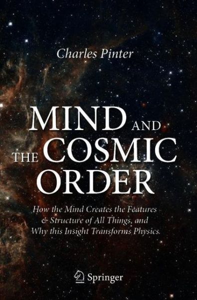 Cover for Charles Pinter · Mind and the Cosmic Order: How the Mind Creates the Features &amp; Structure of All Things, and Why this Insight Transforms Physics (Paperback Book) [1st ed. 2021 edition] (2020)
