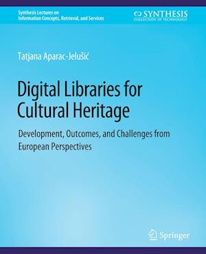 Cover for Tatjana Aparac-Jelusic · Digital Libraries for Cultural Heritage: Development, Outcomes, and Challenges from European Perspectives - Synthesis Lectures on Information Concepts, Retrieval, and Services (Paperback Book) (2017)