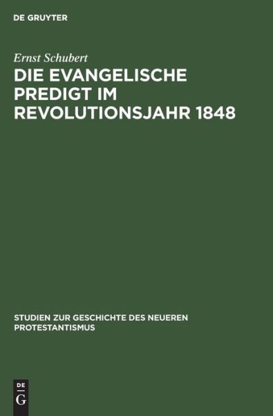 Cover for Ernst Schubert · Die evangelische Predigt im Revolutionsjahr 1848 Ein Beitrag zur Geschichte der Predigt wie zum ProSem der Zeitpredigt (Book) (1913)
