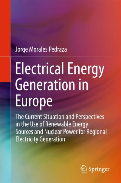 Cover for Jorge Morales Pedraza · Electrical Energy Generation in Europe: The Current Situation and Perspectives in the Use of Renewable Energy Sources and Nuclear Power for Regional Electricity Generation (Hardcover Book) [2015 edition] (2015)
