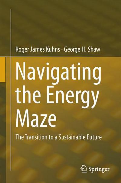 Cover for Roger James Kuhns · Navigating the Energy Maze: The Transition to a Sustainable Future (Hardcover Book) [1st ed. 2018 edition] (2018)