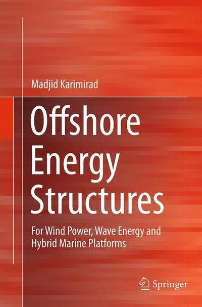 Madjid Karimirad · Offshore Energy Structures: For Wind Power, Wave Energy and Hybrid Marine Platforms (Paperback Book) [Softcover reprint of the original 1st ed. 2014 edition] (2016)