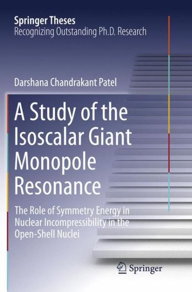 Cover for Darshana Chandrakant Patel · A Study of the Isoscalar Giant Monopole Resonance: The Role of Symmetry Energy in Nuclear Incompressibility in the Open-Shell Nuclei - Springer Theses (Paperback Book) [Softcover reprint of the original 1st ed. 2016 edition] (2018)