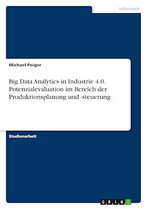 Cover for Michael Poiger · Big Data Analytics in Industrie 4.0. Potenzialevaluation im Bereich der Produktionsplanung und -steuerung (Paperback Book) (2022)