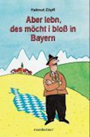 Cover for Helmut Zöpfl · Aber lebn, des möcht i bloß in Bayern (Hardcover Book) (2010)