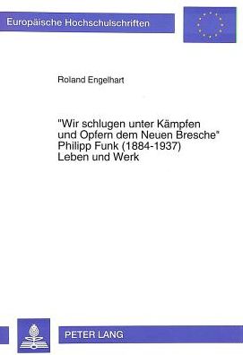 Cover for Engelhart Roland Engelhart · Ã‚Â«Wir schlugen unter Kaempfen und Opfern dem Neuen BrescheÃ‚Â»- Philipp Funk (1884-1937) Leben und Werk: Philipp Funk (1884-1937) Leben und Werk (Paperback Book) (1996)