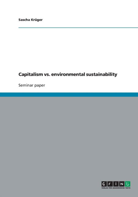 Capitalism vs. environmental sustainability - Sascha Kruger - Books - Grin Verlag - 9783638937825 - April 30, 2008