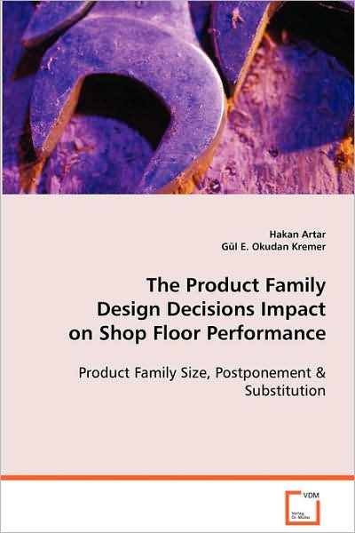 Cover for Gül E. Okudan Kremer · The Product Family Design Decisions Impact on Shop Floor Performance (Paperback Book) (2008)