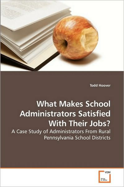 What Makes School Administrators Satisfied with Their Jobs?: a Case Study of Administrators from Rural Pennsylvania School Districts - Todd Hoover - Bücher - VDM Verlag Dr. Müller - 9783639240825 - 28. Februar 2010