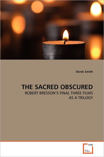 Cover for Derek Smith · The Sacred Obscured: Robert Bresson's Final Three Films As a Trilogy (Paperback Book) (2011)