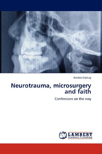 Cover for András Csókay · Neurotrauma, Microsurgery and Faith: Confessions on the Way (Paperback Book) (2012)