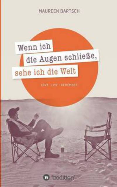 Cover for Maureen Bartsch · Wenn ich die Augen schließe, sehe ich die Welt: Love - Live - Remember (Paperback Book) (2016)