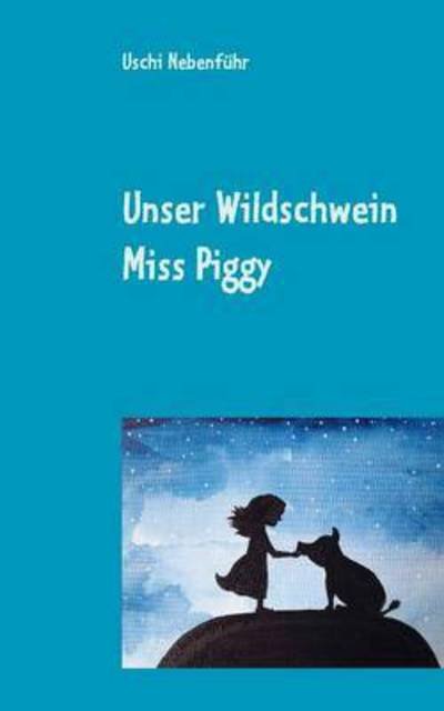 Cover for Nebenführ · Unser Wildschwein Miss Piggy (Book) (2016)