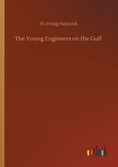 The Young Engineers on the Gulf - H Irving Hancock - Books - Outlook Verlag - 9783752307825 - July 17, 2020