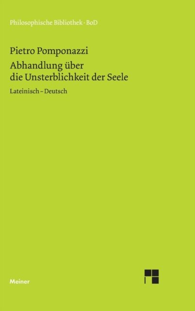 Cover for Pietro Pomponazzi · Abhandlung Über Die Unsterblichkeit Der Seele / Tractatus De Immortalitate Animae (Philosophische Bibliothek) (German Edition) (Hardcover bog) [German edition] (1990)