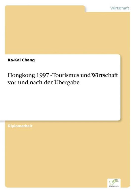 Hongkong 1997 - Tourismus und Wirtschaft vor und nach der UEbergabe - Ka-Kai Chang - Bücher - Diplom.de - 9783838610825 - 20. September 1998