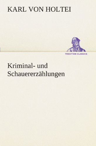 Cover for Karl Von Holtei · Kriminal- Und Schauererzählungen (Tredition Classics) (German Edition) (Paperback Book) [German edition] (2012)