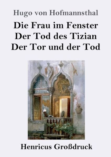 Cover for Hugo Von Hofmannsthal · Die Frau im Fenster / Der Tod des Tizian / Der Tor und der Tod (Grossdruck): Drei Dramen (Taschenbuch) (2020)