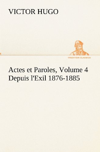 Cover for Victor Hugo · Actes et Paroles, Volume 4 Depuis L'exil 1876-1885 (Tredition Classics) (French Edition) (Paperback Book) [French edition] (2012)