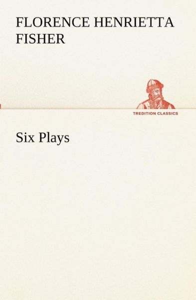 Cover for Lady Darwin Florence Henrietta Fisher · Six Plays (Tredition Classics) (Paperback Book) (2013)