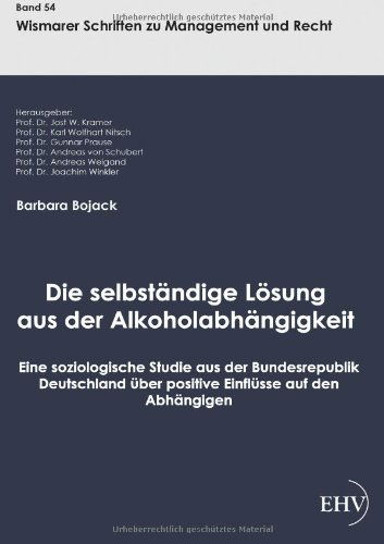 Cover for Barbara Bojack · Die Selbstaendige Loesung Aus Der Alkoholabhaengigkeit: Eine Soziologische Studie Aus Der Bundesrepublik Deutschland Ueber Positive Einfluesse Auf den ... Zu Management Und Recht) (Paperback Book) [German edition] (2011)