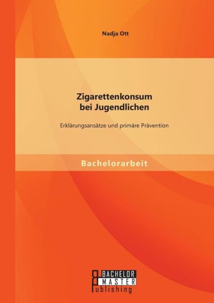 Cover for Nadja Ott · Zigarettenkonsum Bei Jugendlichen: Erklärungsansätze Und Primäre Prävention (Paperback Book) [German edition] (2015)