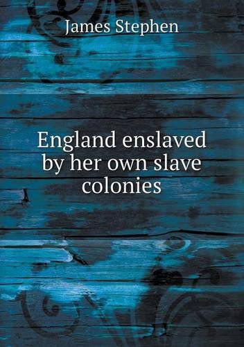 Cover for James Stephen · England Enslaved by Her Own Slave Colonies (Paperback Book) (2013)