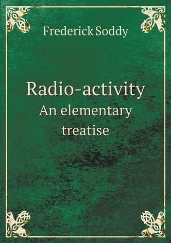 Radio-activity an Elementary Treatise - Frederick Soddy - Books - Book on Demand Ltd. - 9785518778825 - April 2, 2013