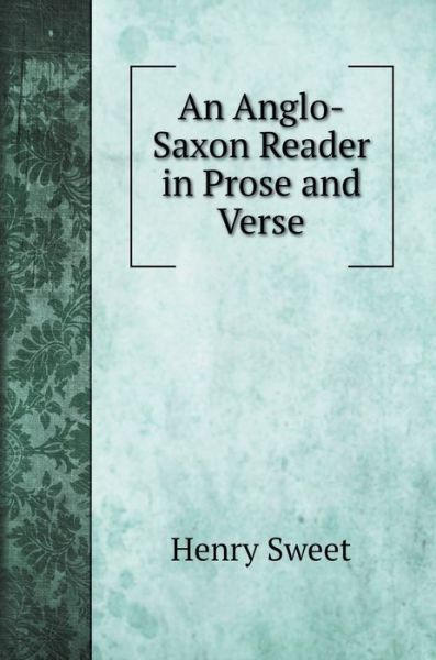 Cover for Henry Sweet · An Anglo-Saxon Reader in Prose and Verse (Hardcover Book) (2020)