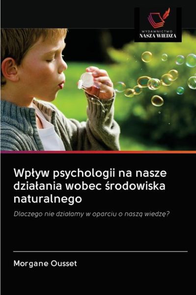 Cover for Morgane Ousset · Wplyw psychologii na nasze dzialania wobec ?rodowiska naturalnego (Paperback Book) (2020)
