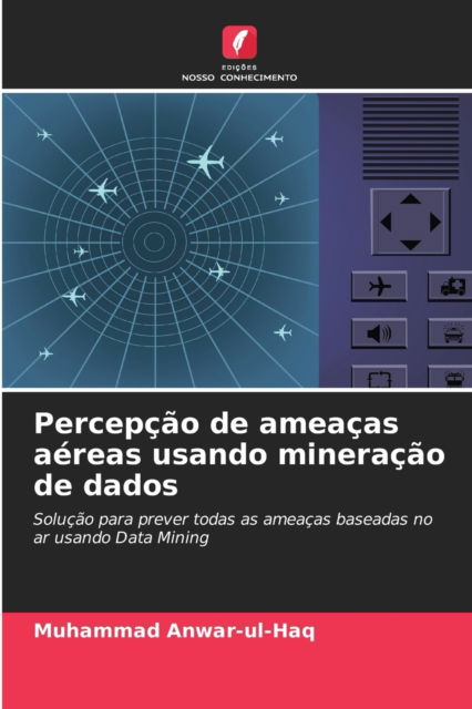 Cover for Muhammad Anwar-Ul-Haq · Percepcao de ameacas aereas usando mineracao de dados (Paperback Book) (2021)