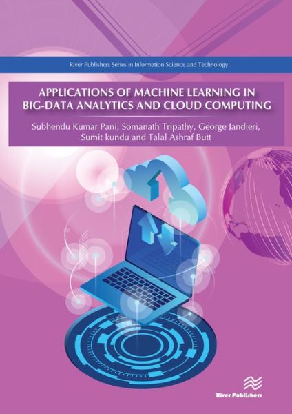 Applications of Machine Learning in Big-Data Analytics and Cloud Computing - River Publishers Series in Information Science and Technology - Pani, Dr. Subhendu Kumar (Principal, Krupajal Computer Academy, India) - Books - River Publishers - 9788770221825 - July 5, 2021