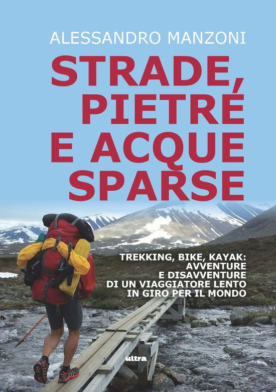 Cover for Alessandro Manzoni · Strade, Pietre E Acque Sparse. Trekking, Bike, Kayak: Avventure Di Un Viaggiatore Lento In Giro Per Il Mondo (Book)