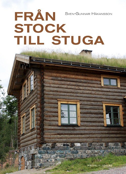 Från stock till stuga - Sven-Gunnar Håkansson - Livres - Massolit Förlag - 9789187785825 - 27 février 2015